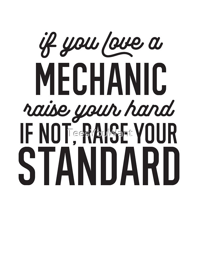 If You Love A Mechanic Raise Your Hand If Not Raise Your Standard by TeesYouWant