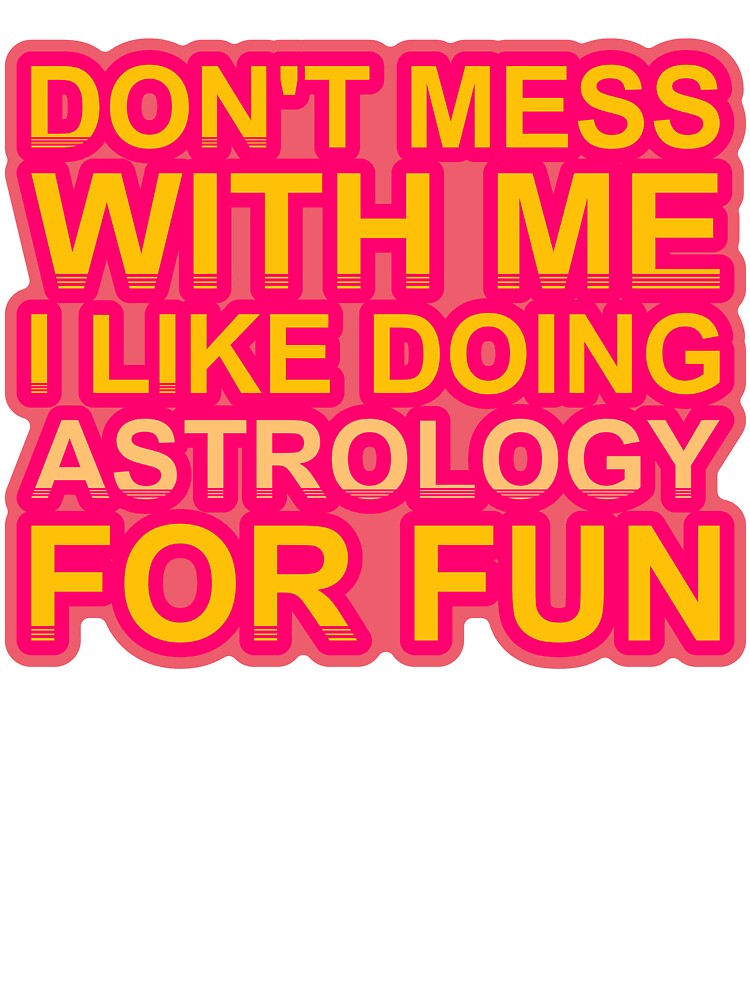 Don'T Mess With I Like Doing Astrology For Fun by TheIconSmith
