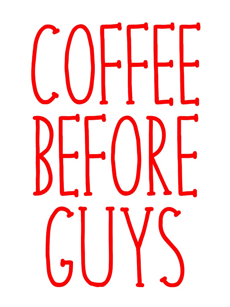 Coffee Before Guys by kamrankhan