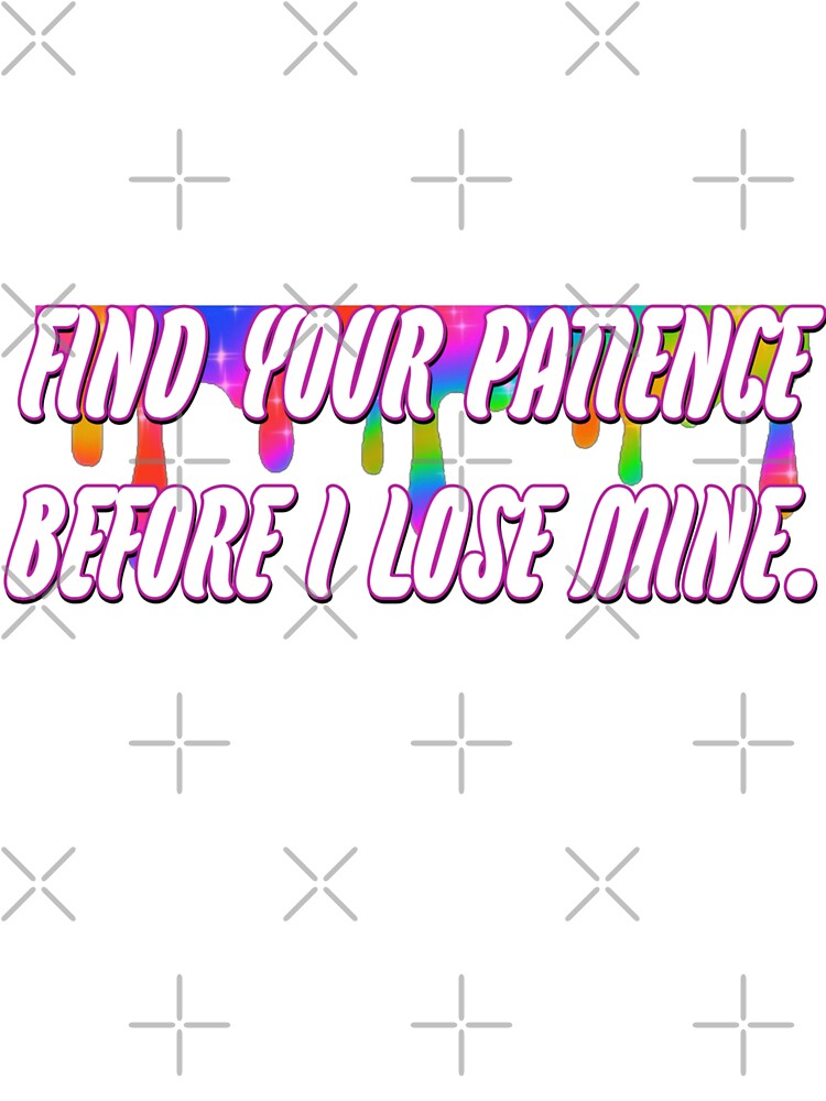 Find your patience before i lose mine. by WittyWhispers