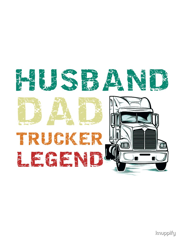Husband dad trucker legend by knuppify