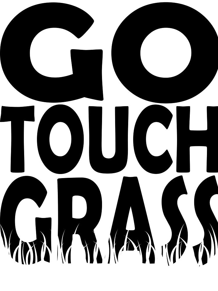 Go Touch Grass by UnconsciousFoot