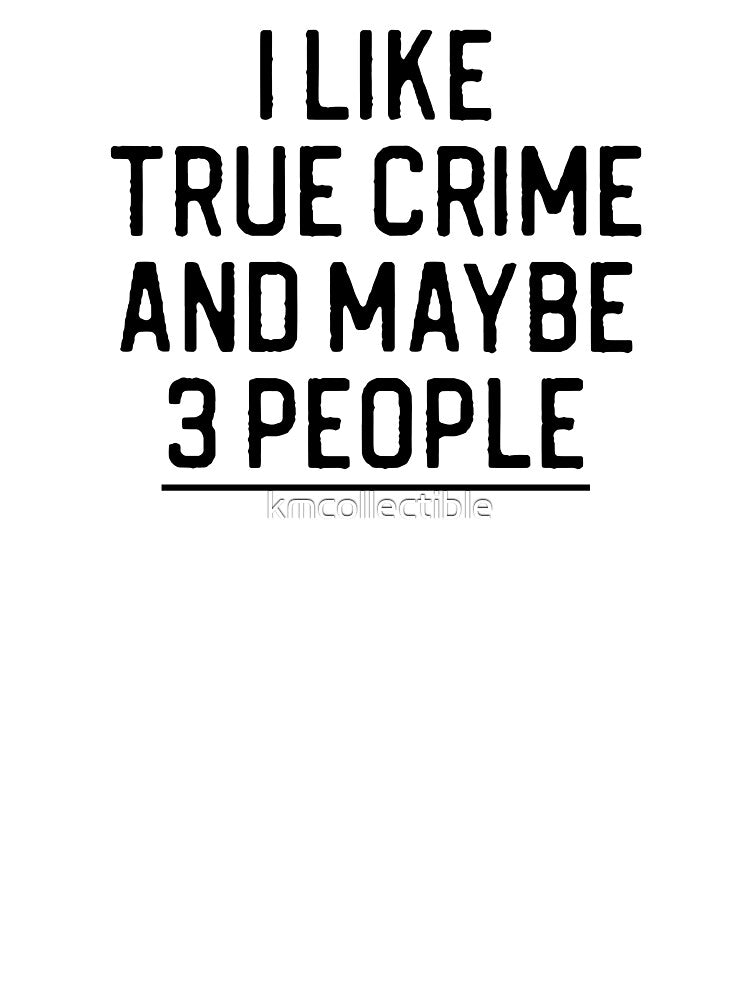 Funny True Crime Gift I Like True Crime and Maybe 3 People by kmcollectible