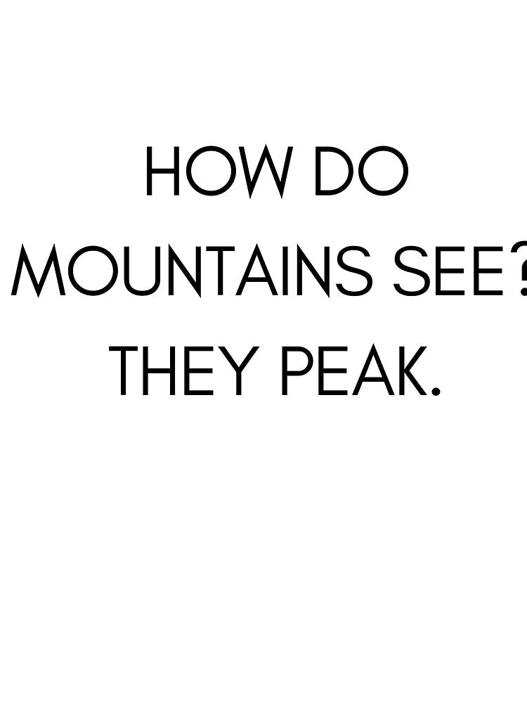How mountains see? Bad dad joke by glooop