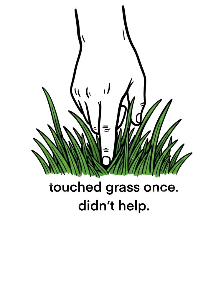 Touched Grass Once Didn’t Help Funny Design by laterkatergator