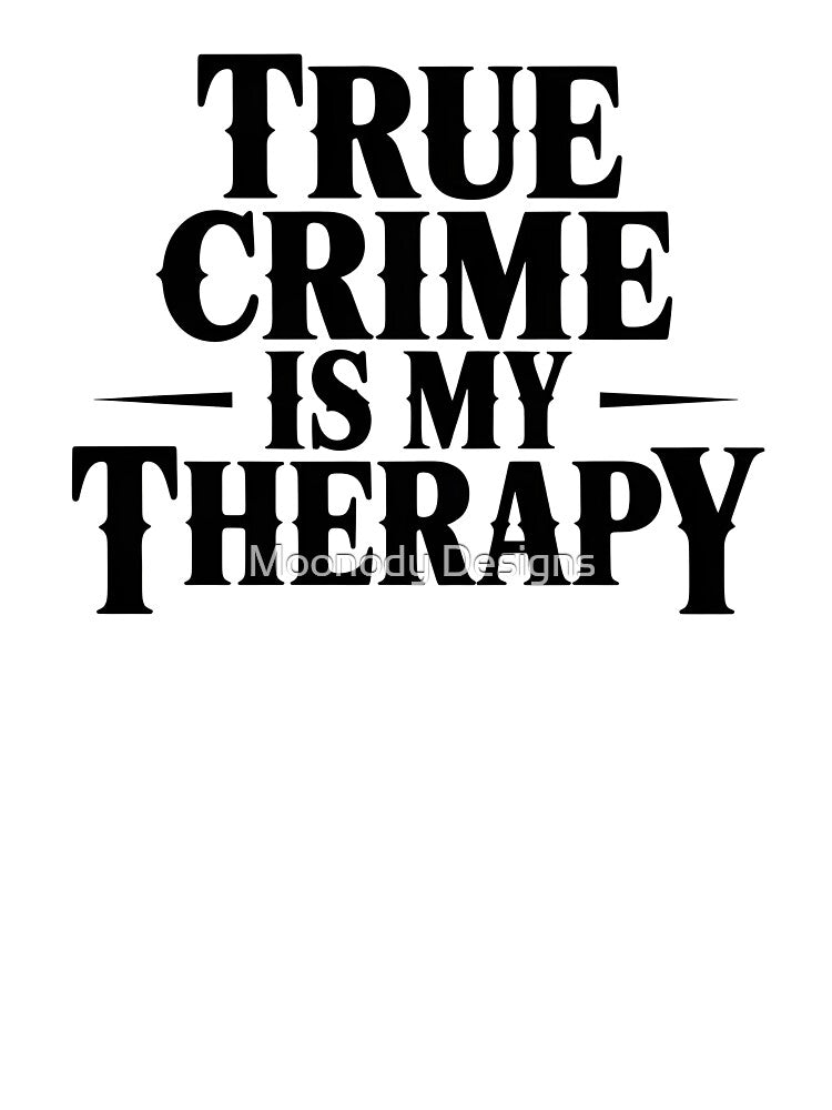 True Crime Is My Therapy by Moonody Designs