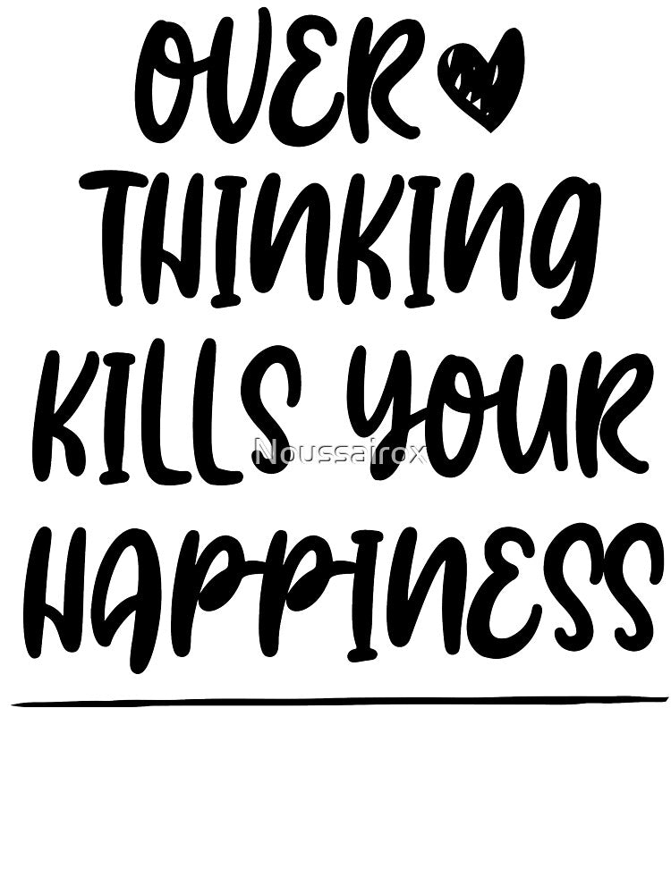 Overthinking kills your happiness ,inspirational quotes by Noussairox