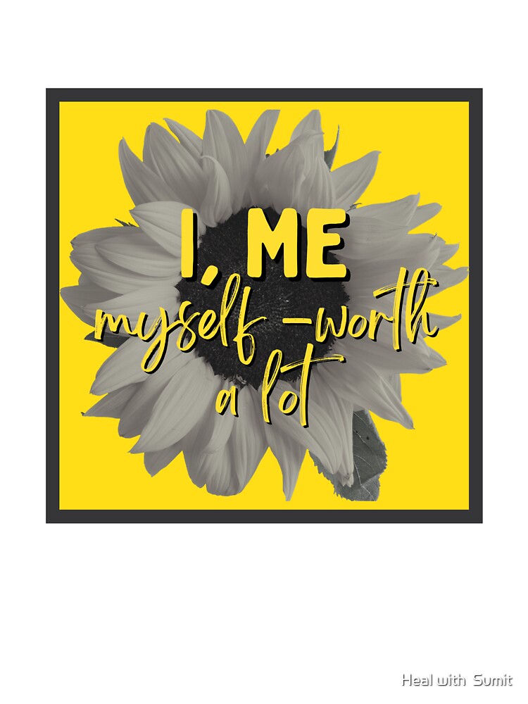 I, Me, Myself-Worth A Lot - Sun flower and yellow background. by Heal with  Sumit