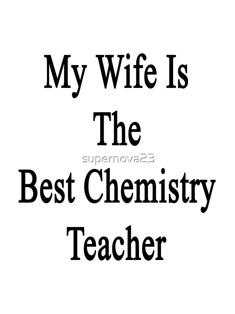 My Wife Is The Best Chemistry Teacher by supernova23