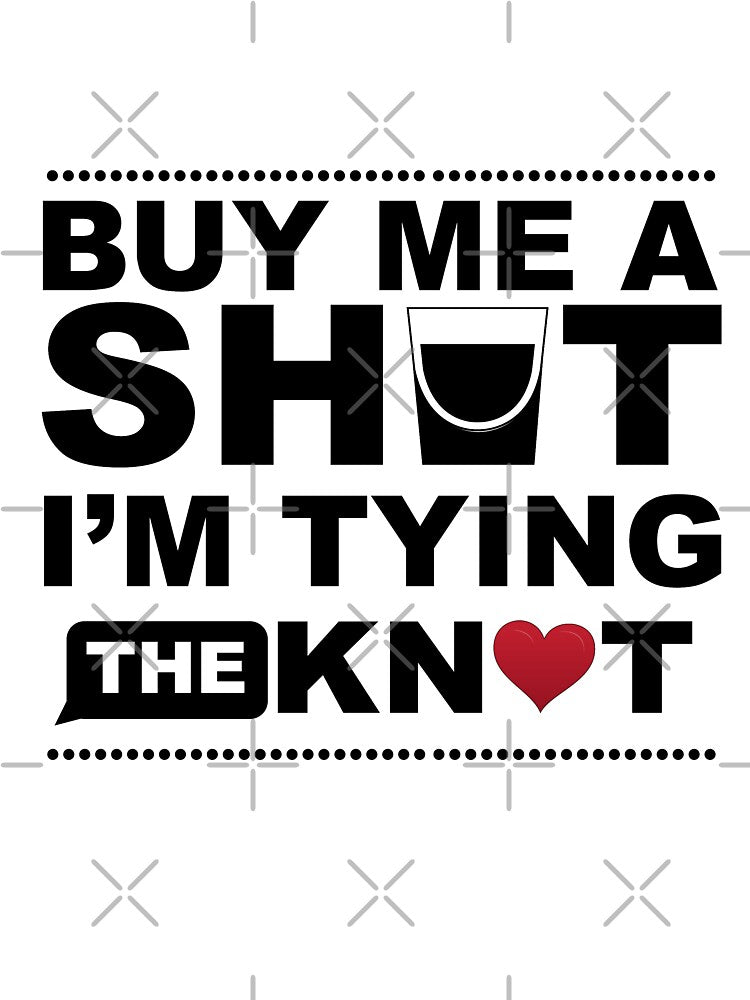 Buy Me a Shot I'm Tying the Knot by Merchking1