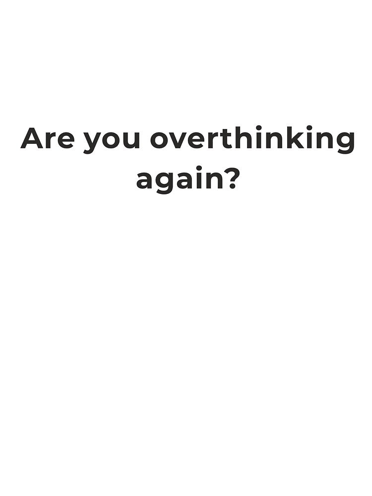 Are You Overthinking Again Shirt - Anxiety Awareness Mental Health Tee - Overthinking Gift - Minimalist Psychology Statement Design by Lumawear