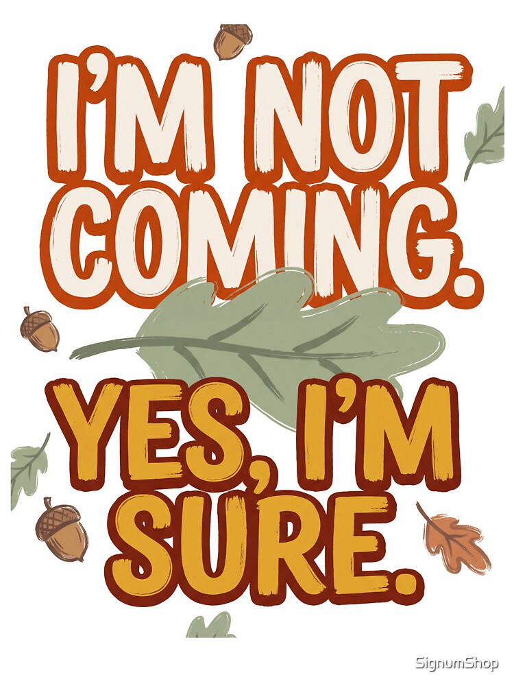 I'm Not Coming Yes I'm Sure by SignumShop