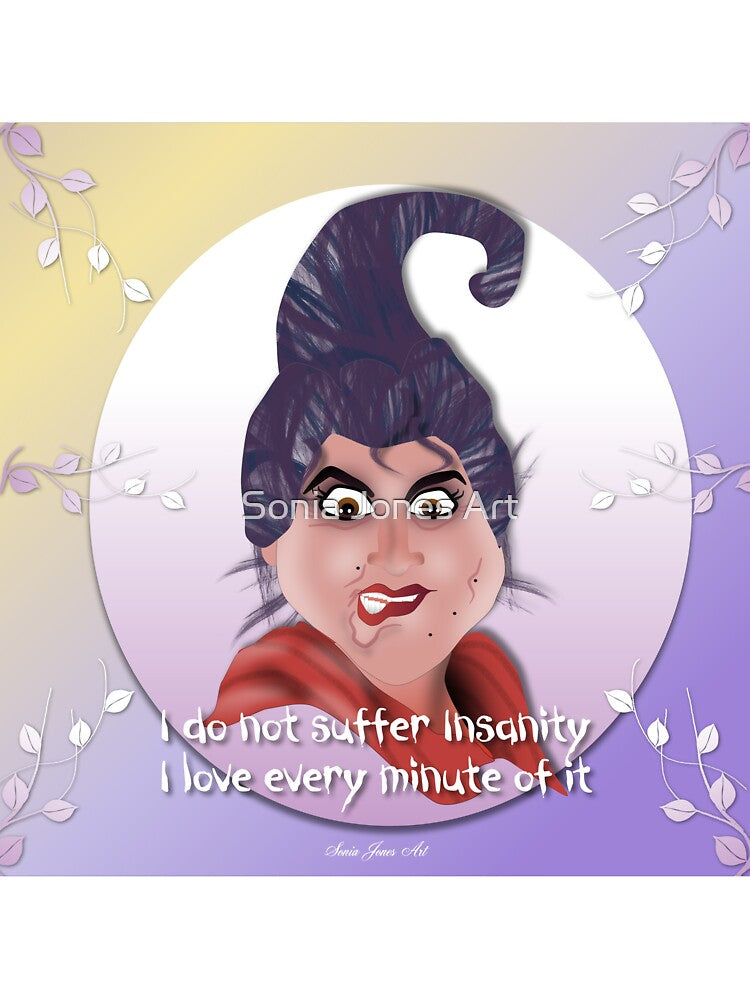 I do not suffer insanity I love every minute of it ! by Sonia Jones Art
