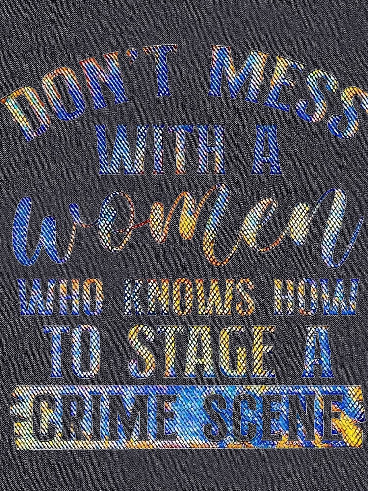 Don't mess with a woman who knows how to stage a crime scene.  (Funny true crime gift.) by CristalleLisa