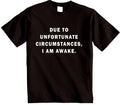 Due to Unfortunate Circumstances I'm Awake T Shirt Novetly sarcastic T-shirt