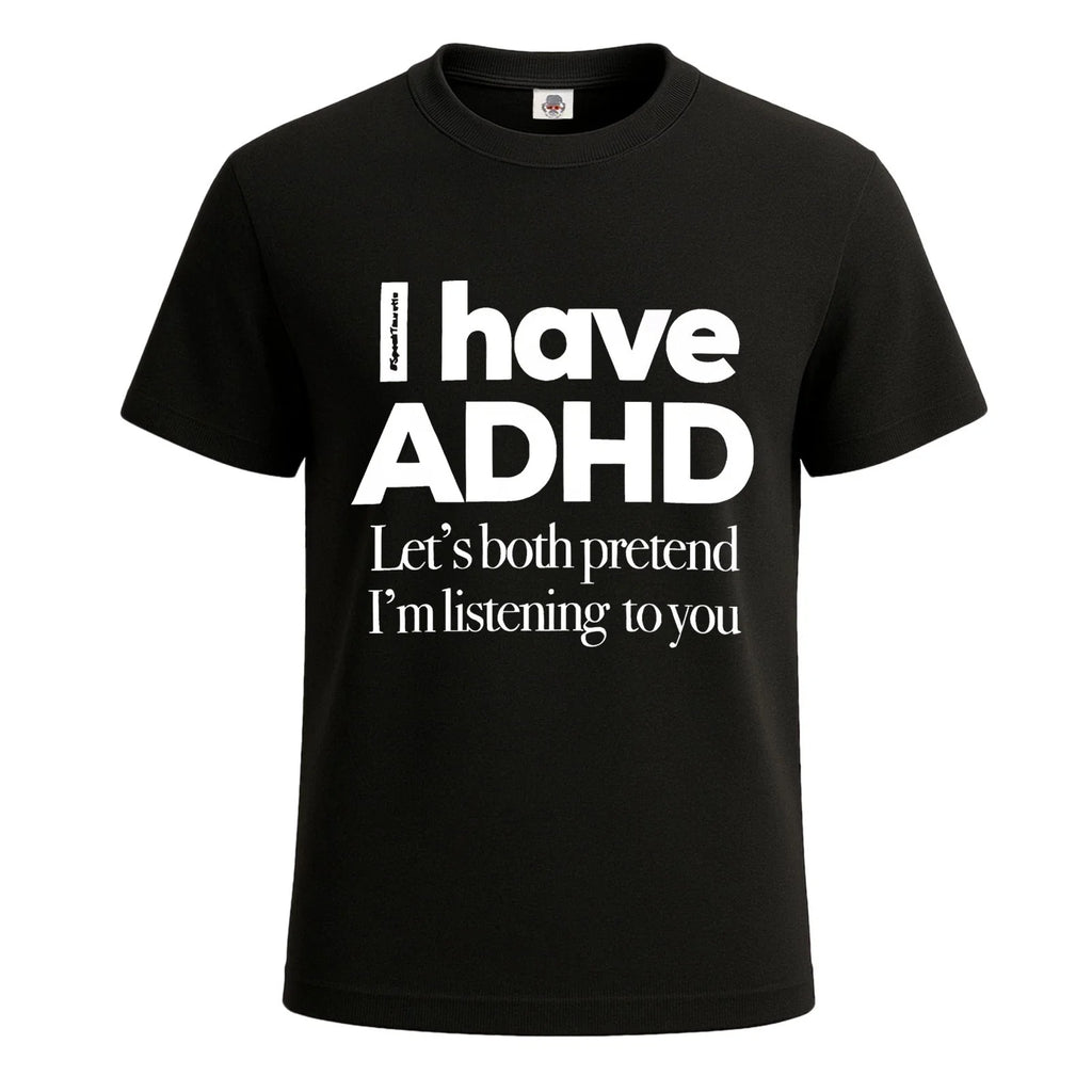 I Have ADHD Let's Both Pretend PREMIUM COTTON T-SHIRT JOKE GIFT MENS TEE TOP