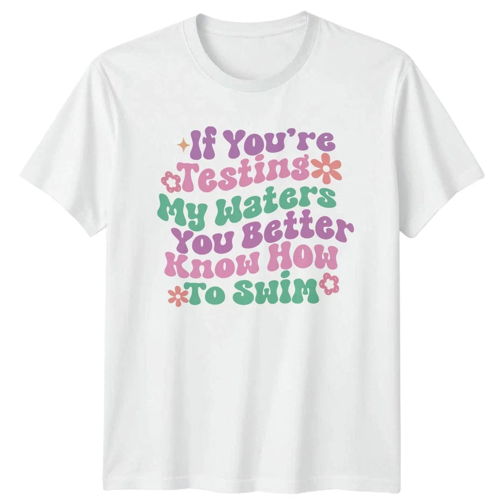 If Youre Testing My Waters Womens T-Shirt Sassy Quotes Humor Birthday Gift