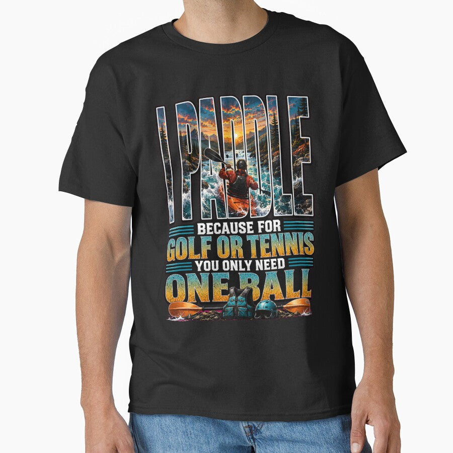 I Paddle – Funny Kayaking Shirt | Because for Golf or Tennis You Only Need One Ball by SVALANART