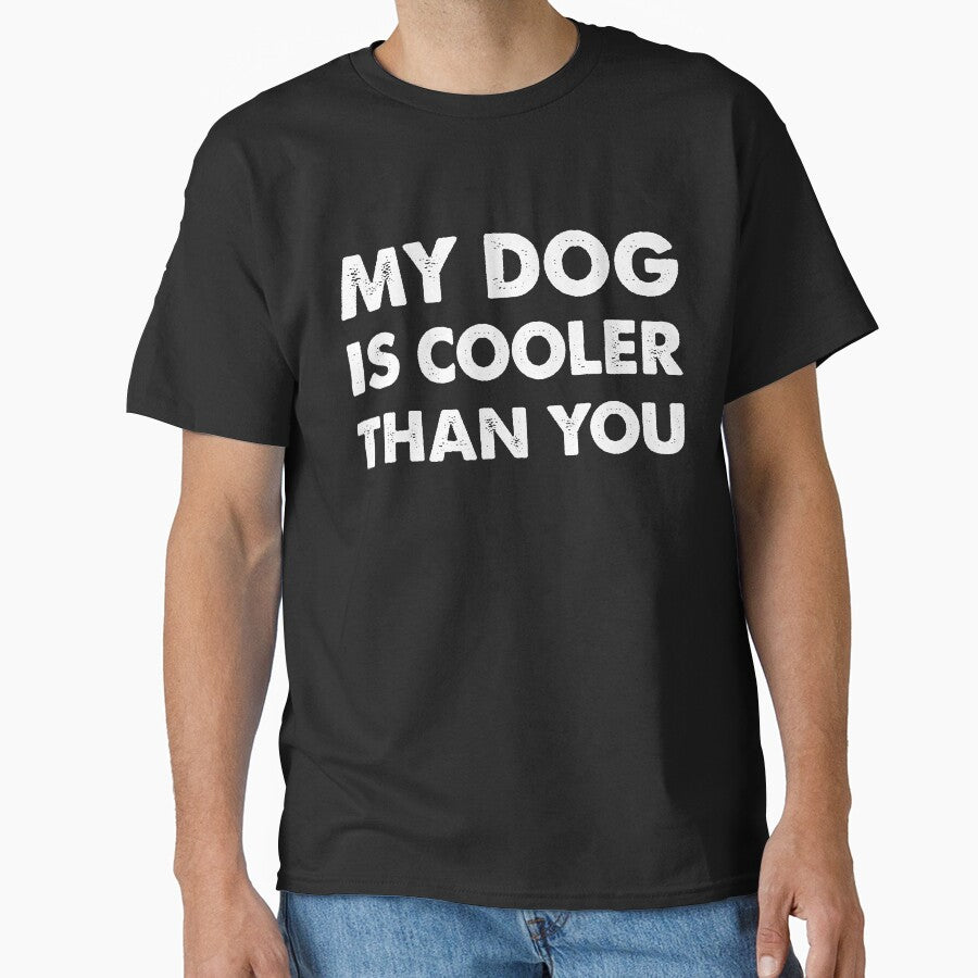 My Dog Is Cooler Than You T-Shirt Funny Sarcastic Dog Lover by JoDesignLab