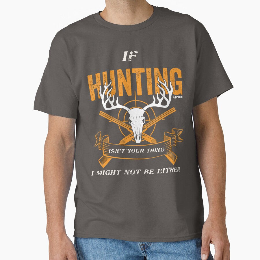 If Hunting Isn't Your thing I Might Not Be Either by Capturetees