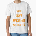I NEVERR DREAMED I'D GROW UP TO BE A SUPER SEXY WELDER BUT HERE I AM KILLING IT by Tee Hub