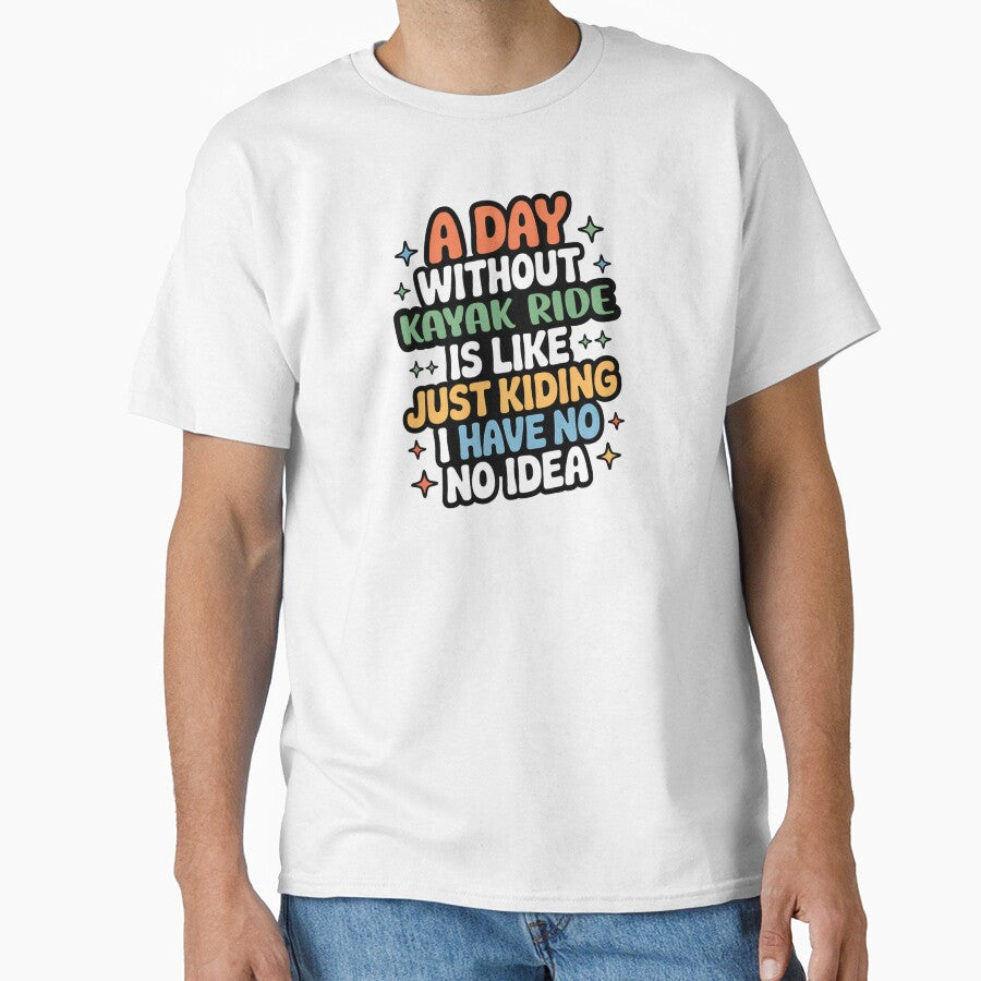 A Day Without Kayak Ride Is Like Just Kidding - Cool & Funny Kayak Ride Lover by Watsonarts