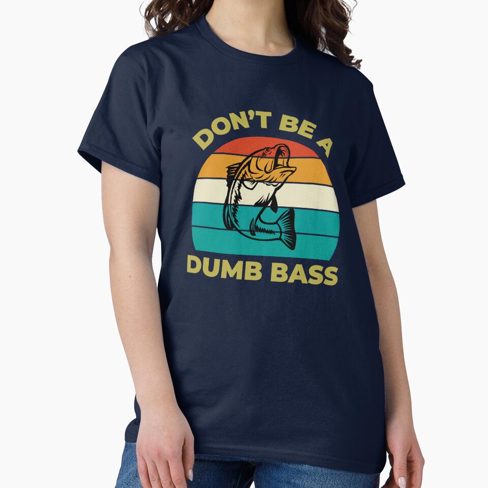 Fishing-Shirt Dont Be Dumb Bass Funny Dad T-Shirt by tdruppski