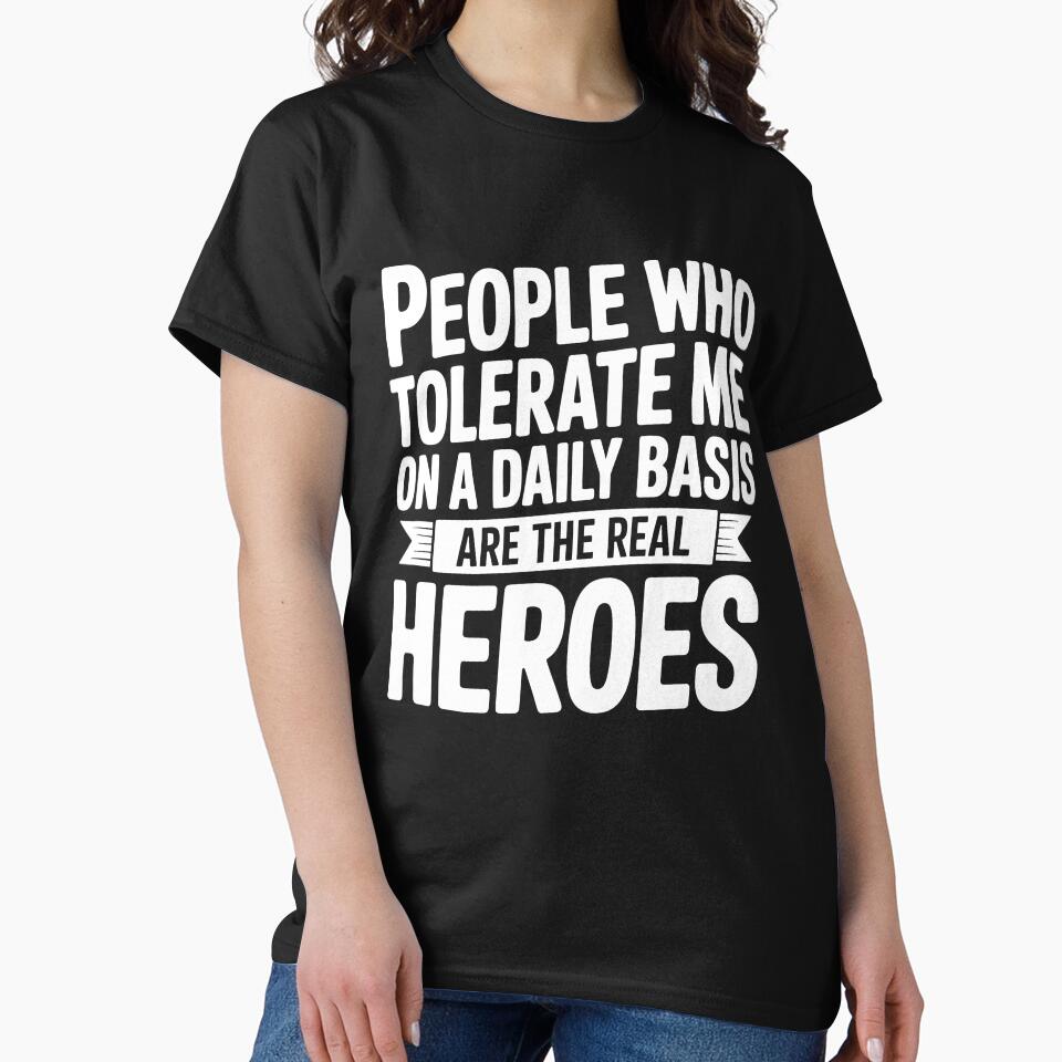 People Who Tolerate Me Are The Real Heroes Funny Gift by Say It With Ink
