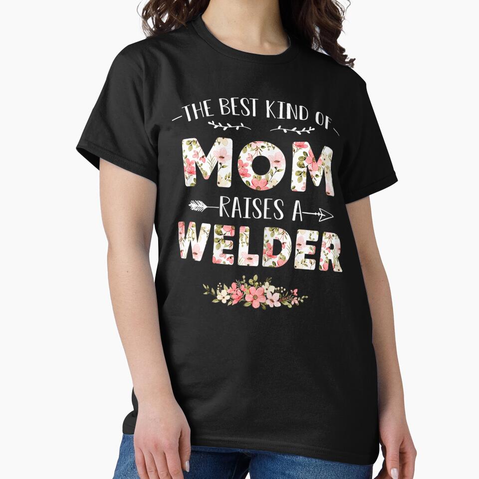The Best Kind Of Mom Raises A Welder Proud Mother Welder Parent by BrockmeyeSB