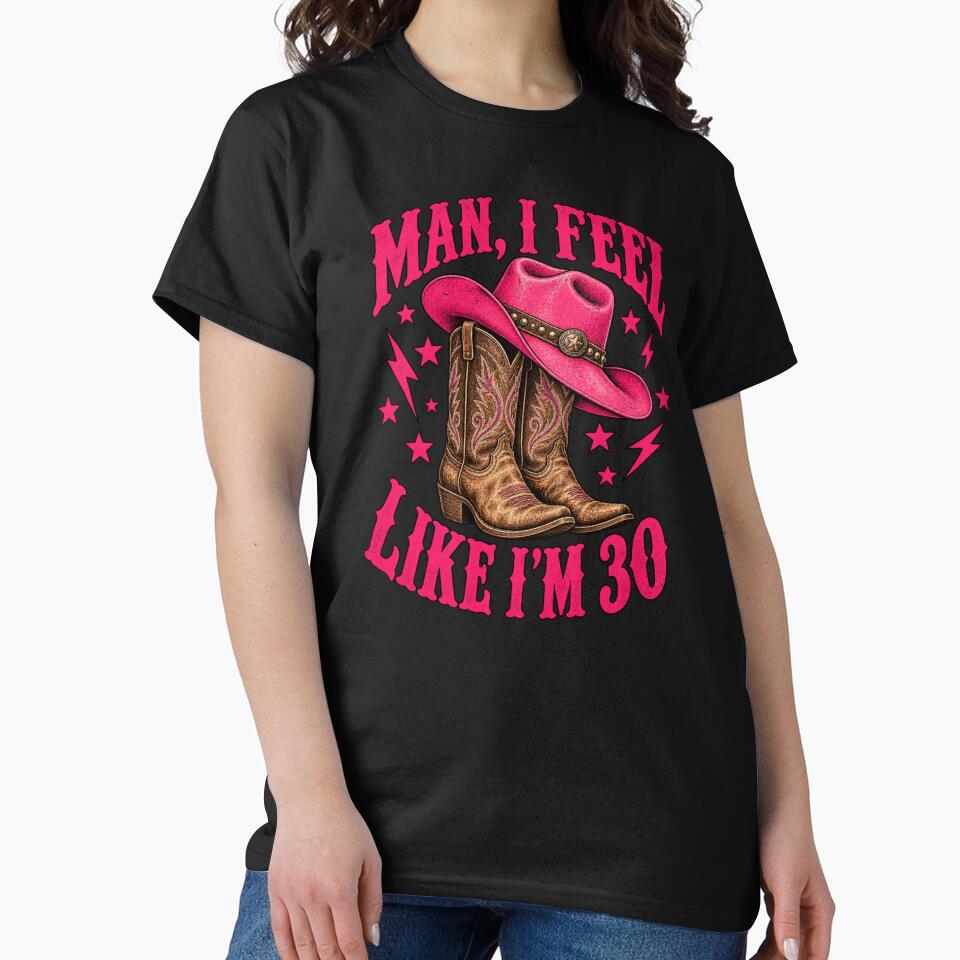 Man I Feel Like I'm 30 Years Old Cowgirl 30th Birthday Western Design by Trendably