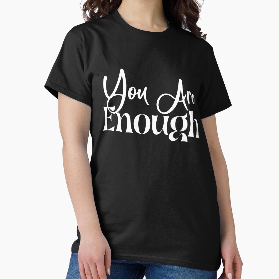you are enough shirt, by DAM Creative, by DAM Creative ⭐⭐⭐⭐⭐