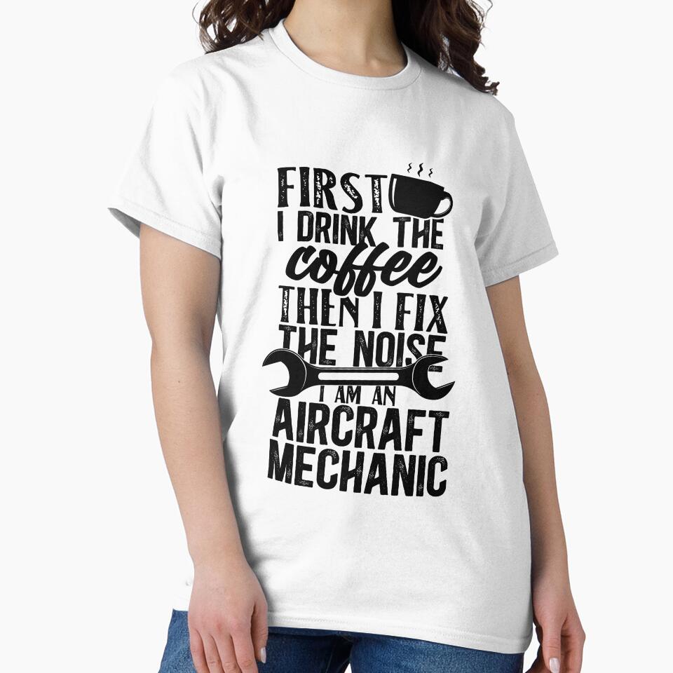 Aircraft Mechanic First I Drink Coffee Then I Fix The Noise by TeesYouWant