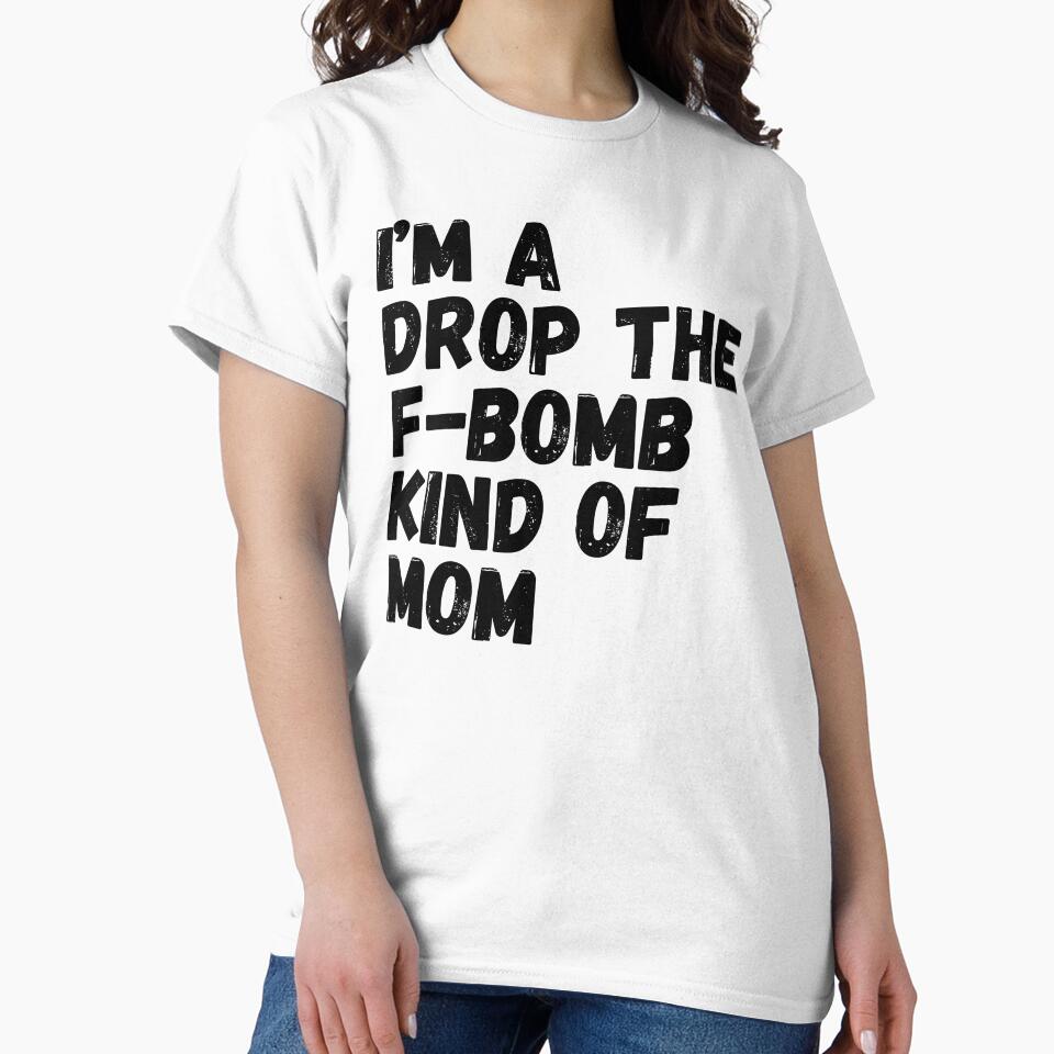 I'm A Drop The F-Bomb Kind Of Mom. Funny Mom Life and Motherhood Quote. Black. by That Cheeky Tee