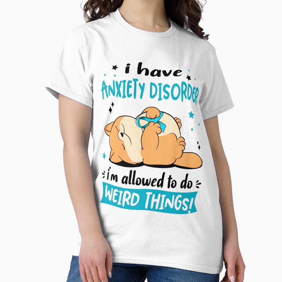 Anxiety Disorder Awareness Funny I have Anxiety Disorder i'm allowed to do Weird Things! by JanetShop809