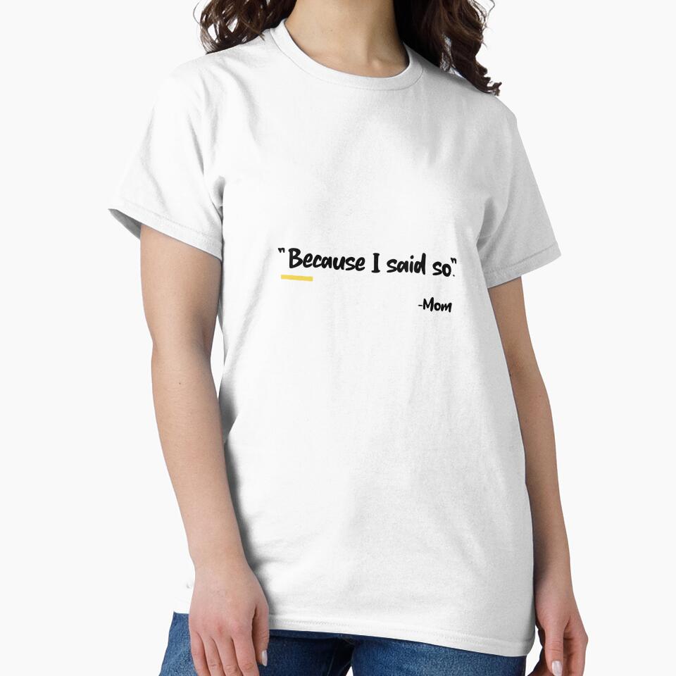 "BECAUSE I SAID SO" -MOM by TeeezShirtz
