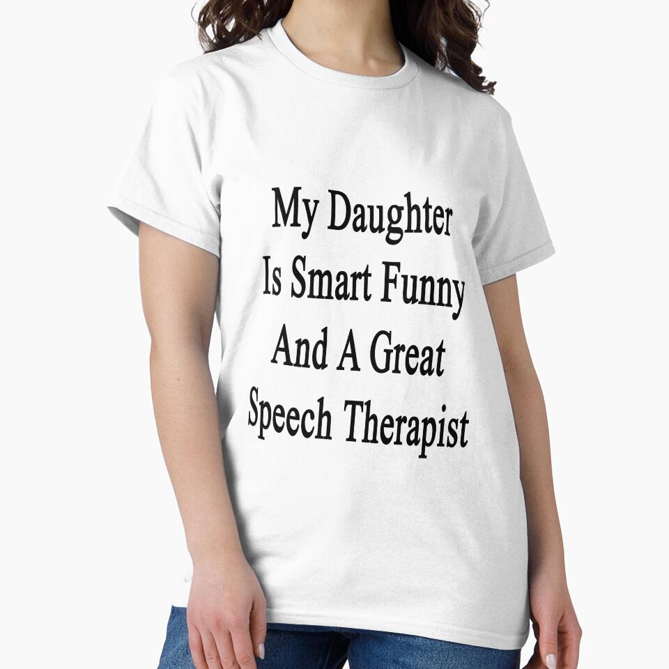 My Daughter Is Smart Funny And A Great Speech Therapist by supernova23
