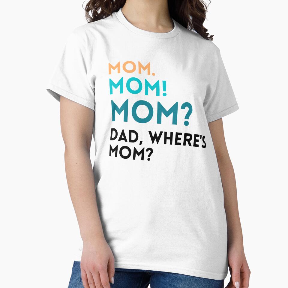 Mom. Mom! Mom? Dad, Where's Mom? Funny Mom Design by uhnotsocool