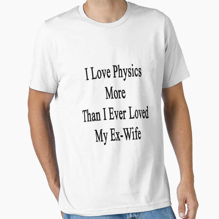 I Love Physics More Than I Ever Loved My Ex-Wife by supernova23