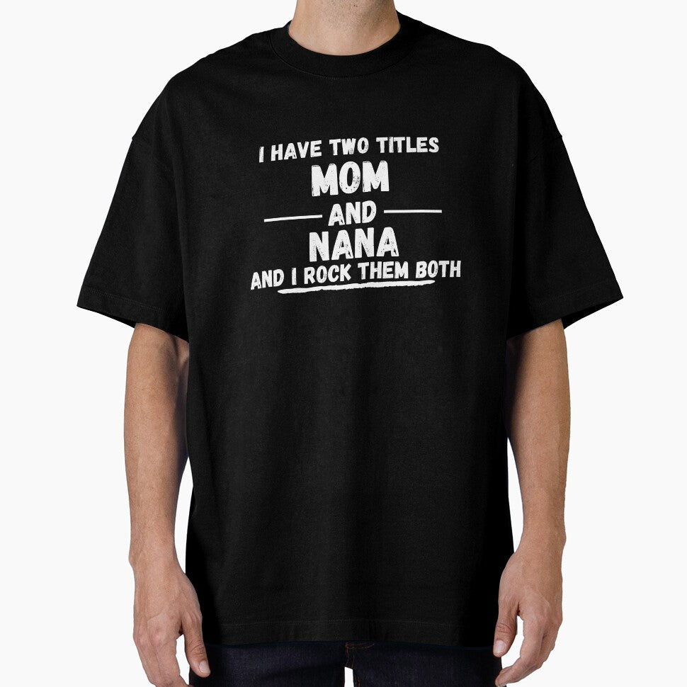 I Have Two Titles Mom And Nana And I Rock Them Both - Funny Proud New Grandmother Joke Gift Design For Grandparents by GhaliSmith