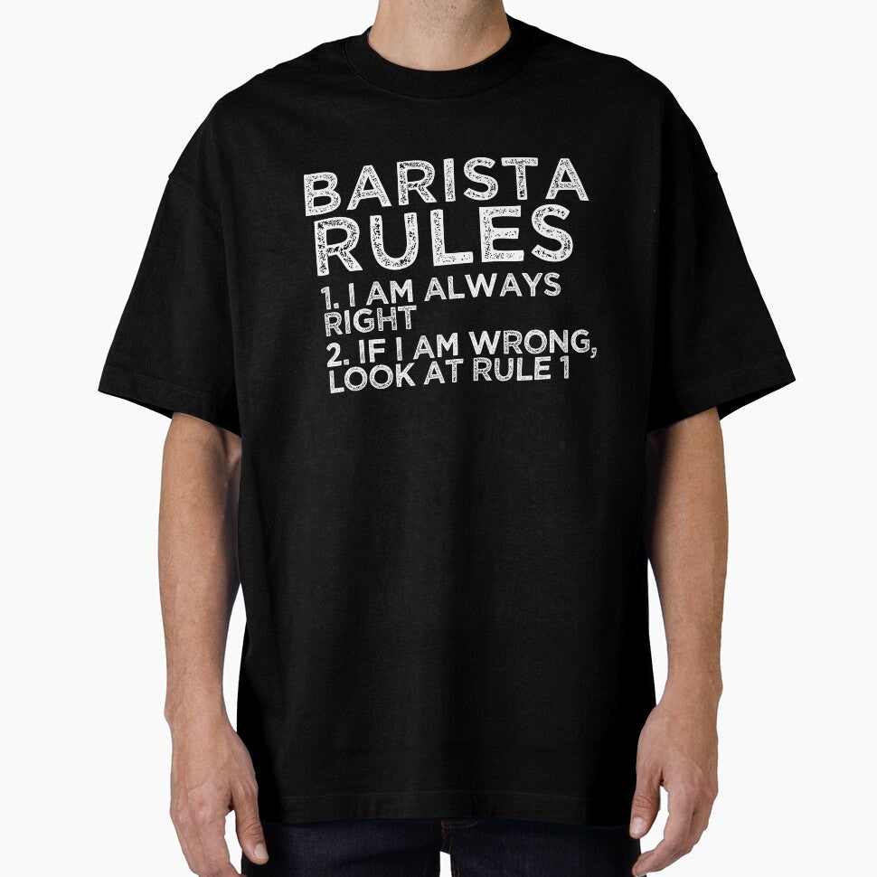Barista Rules: 1. I am always right 2. If I am wrong, look at rule 1 by TeesYouWant