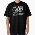 Welder Rules: 1. I am always right 2. If I am wrong, look at rule 1 by TeesYouWant