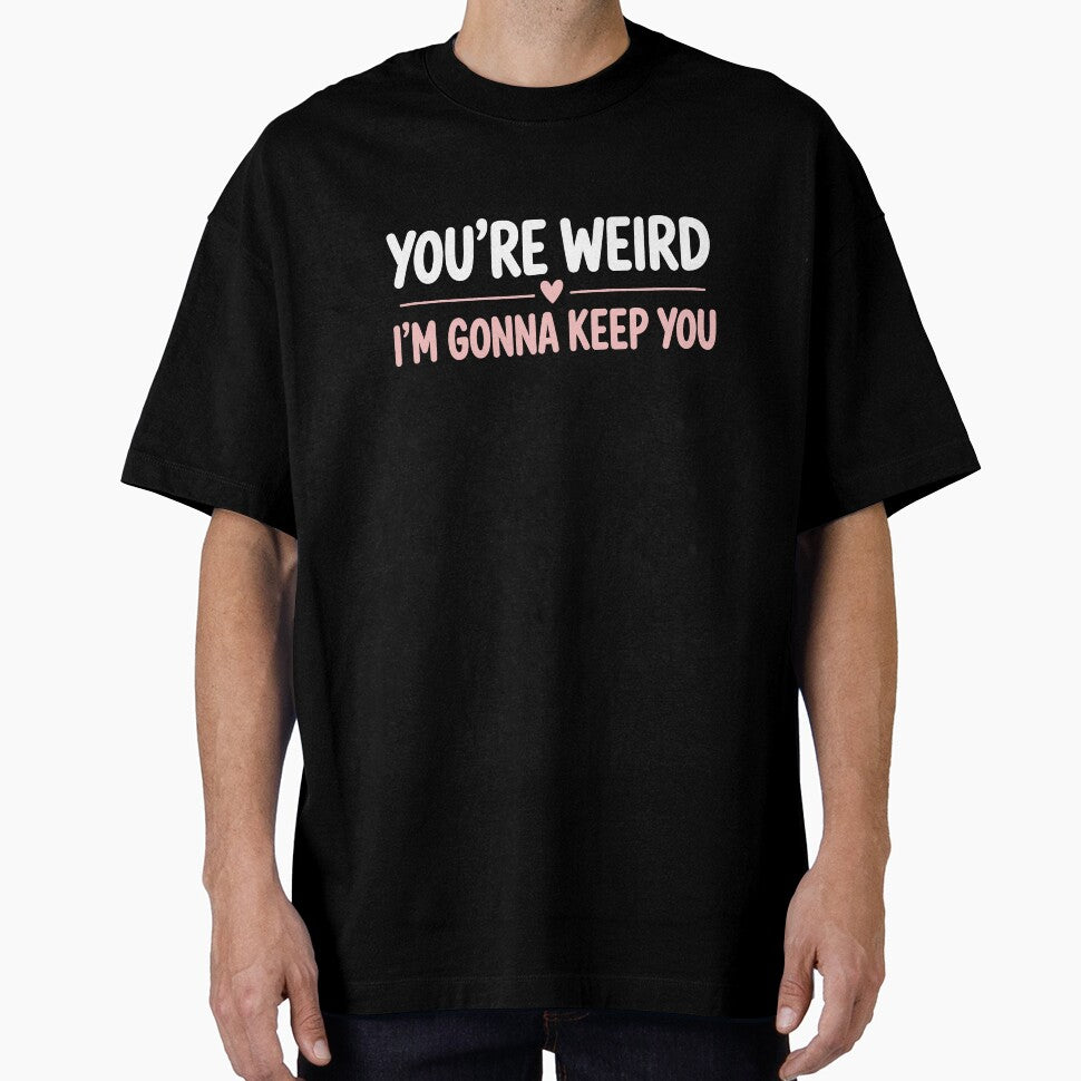 You're Weird I'm Gonna Keep You Funny Best Friend Gift by Say It With Ink