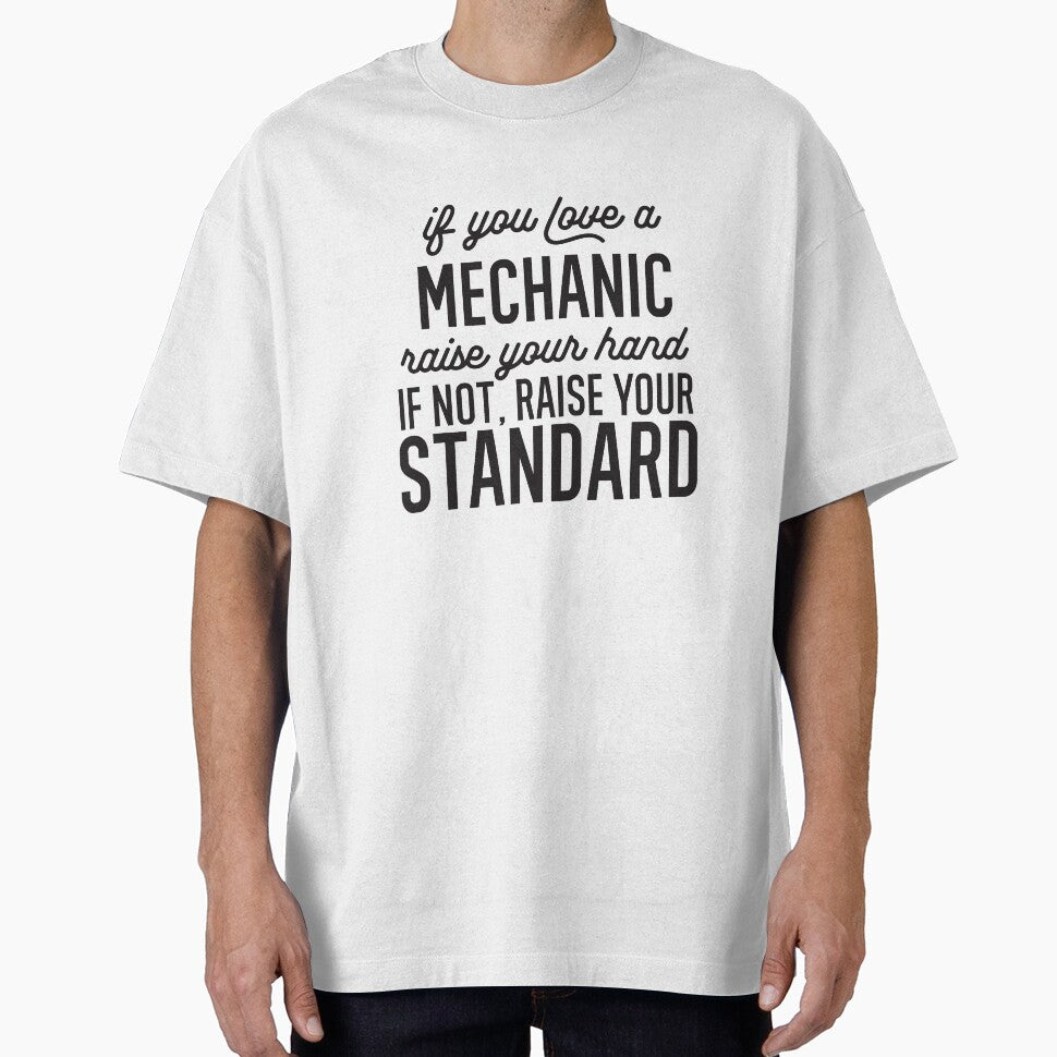 If You Love A Mechanic Raise Your Hand If Not Raise Your Standard by TeesYouWant