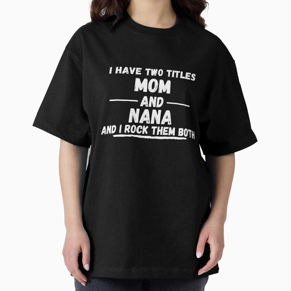 I Have Two Titles Mom And Nana And I Rock Them Both - Funny Proud New Grandmother Joke Gift Design For Grandparents by GhaliSmith